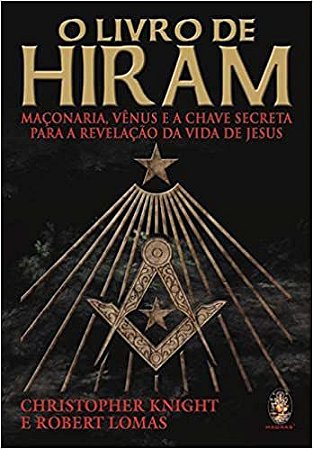 O livro de Hiram: Maçonaria, Vênus e a chave secreta para a revelação da vida de Jesus