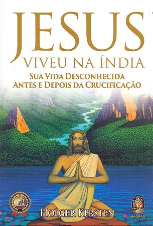 JESUS VIVEU NA ÍNDIA - SUA VIDA DESCONHECIDA ANTES E DEPOIS DA CRUCIFICAÇÃO