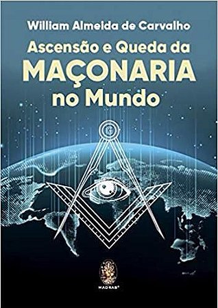 ASCENSÃO E QUEDA DA MAÇONARIA NO MUNDO