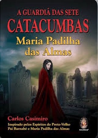 A GUARDIÃ DAS SETE CATACUMBAS - Maria Padilha das Almas