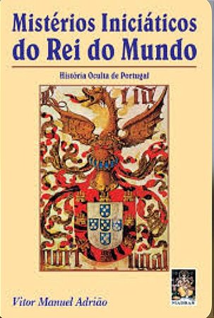 MISTÉRIOS INICIÁTICOS DO REI DO MUNDO - História Oculta de Portugal