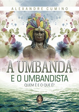 A Umbanda e o Umbandista - Quem é e o que é?