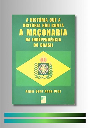 A HISTÓRIA QUE A HISTÓRIA NÃO CONTA: A Maçonaria na Independência do Brasil