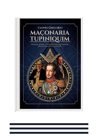 MAÇONARIA TUPINIQUIM Ensaios sobre a história da maçonaria brasileira no século XIX
