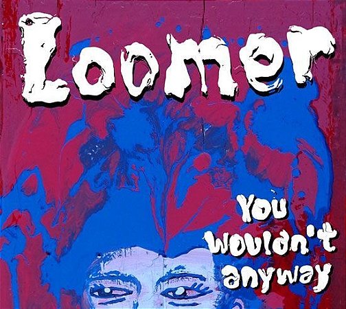 Loomer - You Wouldn't Anyway [digipack CD]
