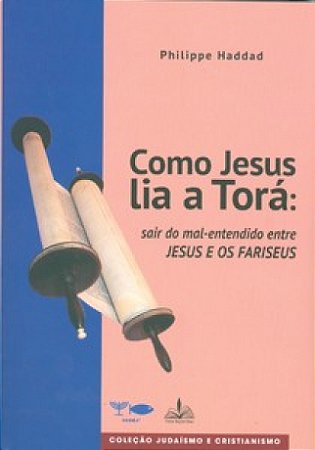 Como Jesus lia a Torá - sair do mal-entendido entre JESUS E OS FARISEUS