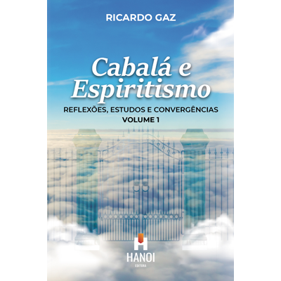 CABALÁ E ESPIRITISMO, VOL 1: Reflexões, Estudos e Convergências - Ricardo Gaz