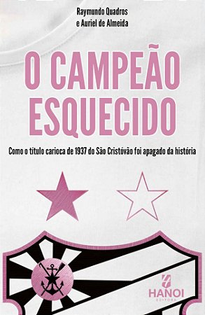 O CAMPEÃO ESQUECIDO: como o título carioca de 1937 do São Cristóvão foi apagado da história - Raymundo Quadros e Auriel de Almeida