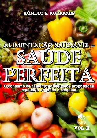 ALIMENTAÇÃO SAUDÁVEL = SAÚDE PERFEITA - VOL. II