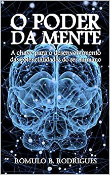 O PODER DA MENTE - A chave para o desenvolvimento das potencialidades do ser humano