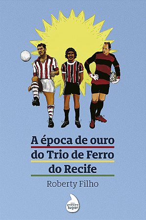 A época de ouro do Trio de Ferro do Recife - PRÉ-VENDA: PREVISÃO DE ENTREGA PARA JUNHO/2024