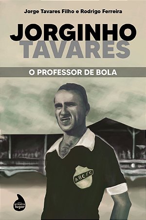 Jorginho Tavares: o Professor de Bola