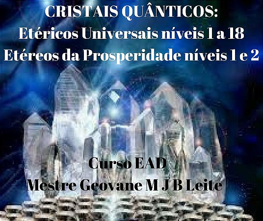 Curso EAD CRISTAIS QUÂNTICOS: Cristais etéricos Universais níveis 1 a 18, Cristais Etéricos Estelares e  Cristais Etéreos da Prosperidade níveis 1 e 2