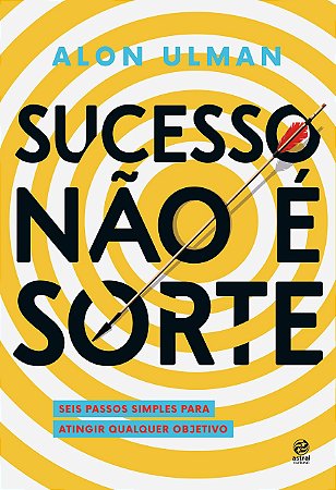 Sucesso não é sorte: Seis passos simples para atingir qualquer objetivo