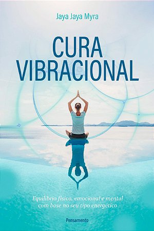 Cura Vibracional: Equilíbrio Físico, Emocional e Mental com Base no seu Tipo Energético