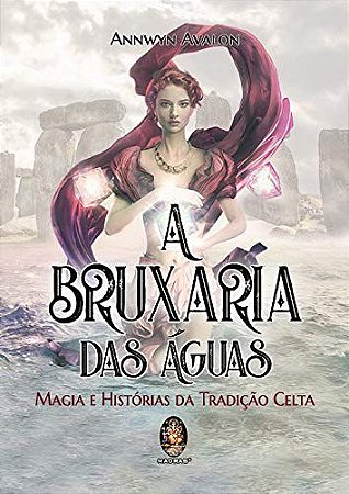 A BRUXARIA DAS ÁGUAS: MAGIA E HISTÓRIA DA TRADIÇÃO CELTA