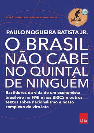 O Brasil não cabe no quintal de ninguém – Edição ampliada, revista e a atualizada: Bastidores da vida de um economista brasileiro no FMI e nos BRICS e ... nacionalismo e nosso complexo de vira-lata