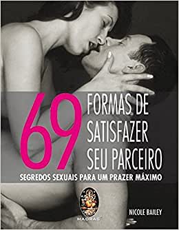 69 formas de satisfazer seu parceiro: Segredos sexuais para um prazer máximo