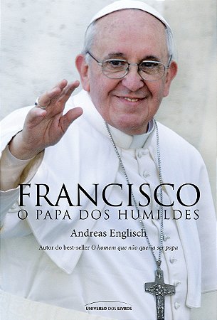 Francisco - O Papa dos Humildes