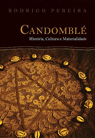 Candomblé. História, Cultura e Materialidade