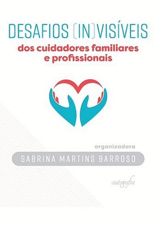 Desafios (In)visíveis dos Cuidadores Familiares e Profissionais