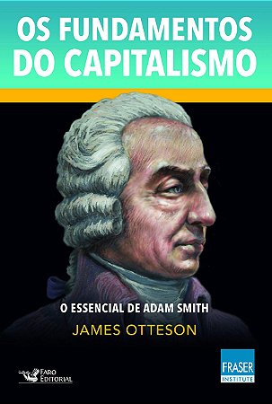 Os fundamentos do capitalismo: O essencial de Adam Smith