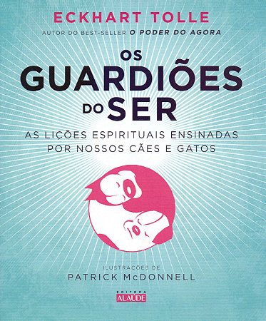 Os Guardiões do Ser: As lições espirituais ensinadas por nossos cães e gatos