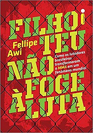 Filho Teu Não Foge À Luta: Como os lutadores brasileiros transformaram o MMA em um fenômeno mundial