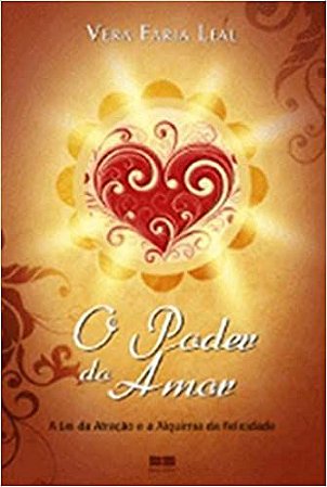 O poder do amor: a lei da atração e alquimia da felicidade