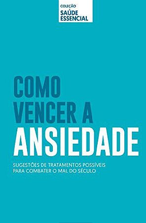 Coleção saúde essencial - Como vencer a ansiedade