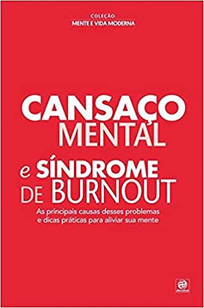 Coleção mente e vida moderna - Cansaço mental e síndrome de Burnout: As principais causas desses problemas e dicas práticas para aliviar sua mente