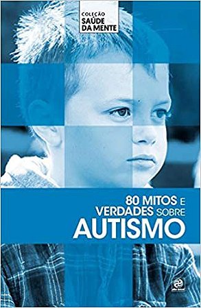 Coleção saúde da mente - 80 mitos e verdades sobre Autismo