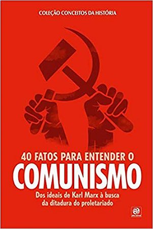 Coleção conceitos da história – 40 fatos para entender o Comunismo: Dos ideias de Karl Marx à busca pela ditadura do proletariado