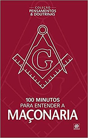 Coleção pensamentos & doutrinas - 100 minutos para entender a Maçonaria