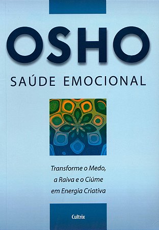 Saúde Emocional: Transforme O Medo, A Raiva E O Ciúme Em Energia Criativa