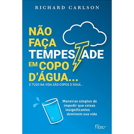 NÃO FAÇA TEMPESTADE EM COPO D’ÁGUA... E TUDO NA VIDA SÃO COPOS D’ÁGUA