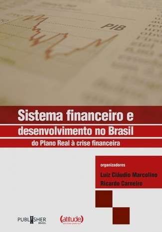 Sistema financeiro e desenvolvimento no Brasil do Plano Real à crise financeira