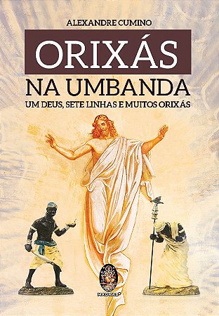 Orixás na Umbanda - Um Deus, Sete Linhas e Muitos Orixás