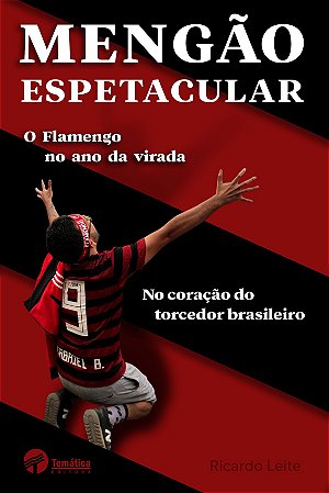 Mengão espetacular: o Flamengo no ano da virada, no coração