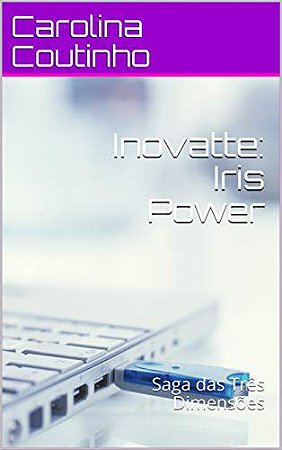 Inovatte: Iris Power: Saga das Três Dimensões