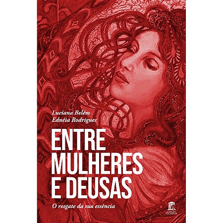 Entre Mulheres e Deusas - O resgate da sua essência