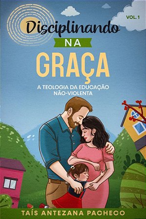 Disciplinando na Graça - A Teologia da Educação Não-Violenta