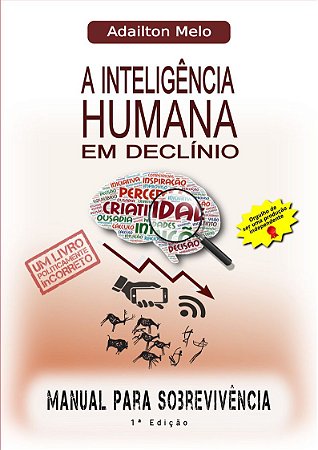 A Inteligência Humana em Declínio - Manual de Sobrevivência