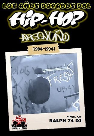 Is Fresh: Los Anos Dorados del Hip Hop Argentino (1984 - 1994)