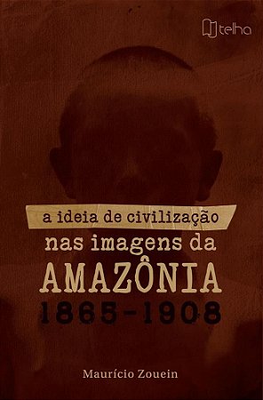 A ideia de civilização nas imagens da Amazônia (1865   1908)