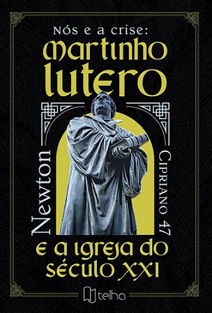 Nós e a crise: Martinho Lutero e a Igreja do século XXI