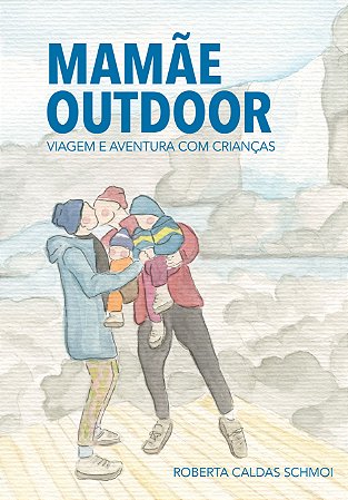 Mamãe Outdoor: Viagem e Aventura com Crianças