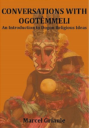 Conversations With Ogotemmêli - An introduction to Dogon Religious Ideas