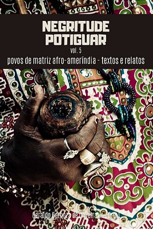 Negritude Potiguar, vol. 5: povos de matriz afro-ameríndia - textos e relatos
