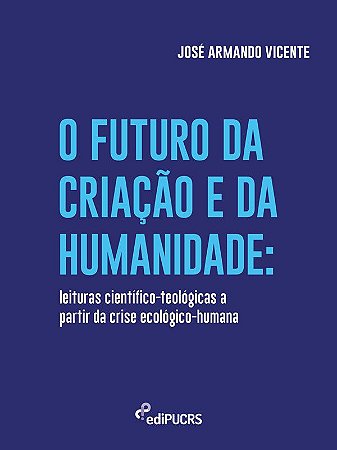 O futuro da criação e da humanidade: leituras científico-teológicas a partir da crise ecológico-huma